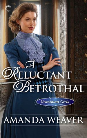 [The Grantham Girls 03] • A Reluctant Betrothal (The Grantham Girls)